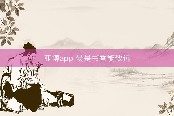 亚博app 最是书香能致远