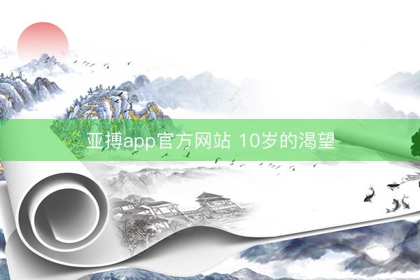 亚搏app官方网站 10岁的渴望