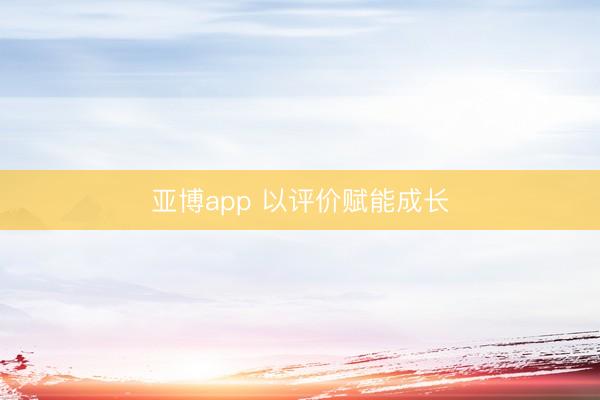 亚博app 以评价赋能成长