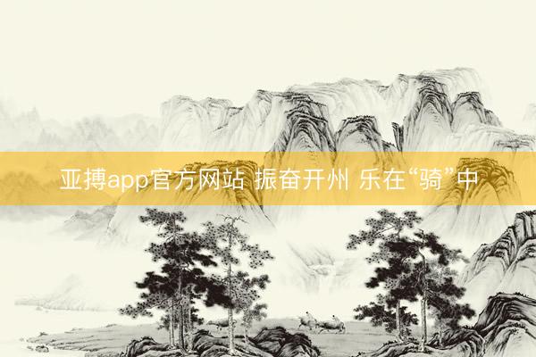 亚搏app官方网站 振奋开州 乐在“骑”中