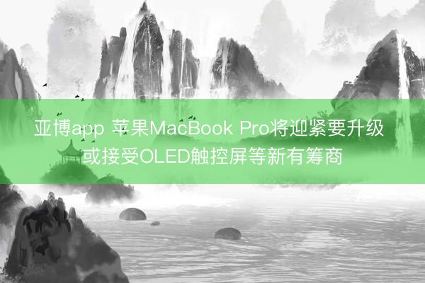 亚博app 苹果MacBook Pro将迎紧要升级 或接受OLED触控屏等新有筹商
