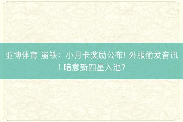 亚博体育 崩铁：小月卡奖励公布! 外服偷发音讯! 暗意新四星入池?