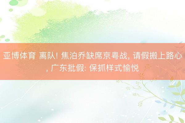 亚博体育 离队! 焦泊乔缺席京粤战， 请假搬上路心， 广东批假: 保抓样式愉悦
