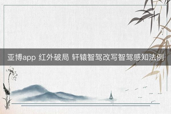 亚博app 红外破局 轩辕智驾改写智驾感知法例
