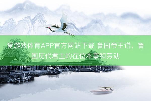 爱游戏体育APP官方网站下载 鲁国帝王谱，鲁国历代君主的在位本事和劳动