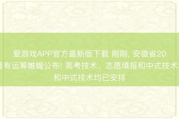 爱游戏APP官方最新版下载 刚刚, 安徽省2026年高着有运筹帷幄公布! 高考技术、志愿填报和中式技术均已安排