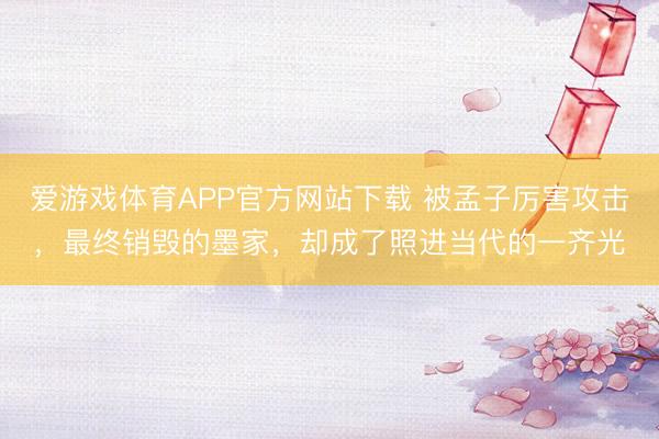 爱游戏体育APP官方网站下载 被孟子厉害攻击，最终销毁的墨家，却成了照进当代的一齐光